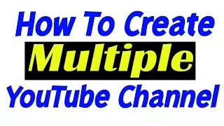 How To Create Multiple YouTube Channels Under One Gmail Account In 2020
