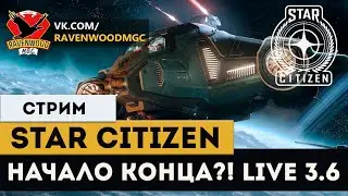 Star Citizen-  НАЧАЛО КОНЦА?! LIVE 3.6! |СТРИМ|