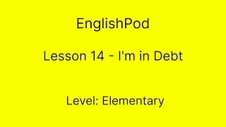 EnglishPod 14 - Elementary - I'm in Debt