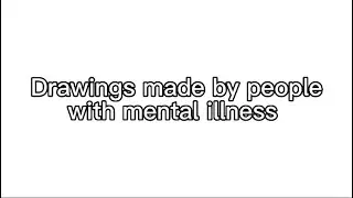 Drawings made by people with mental illness