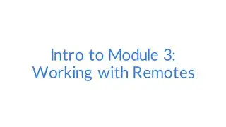 Git and GitHub - Intro to Module 3: Working with Remotes #30