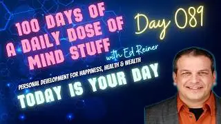 Day 089 of 100 | Daily Dose of Mind Stuff | Today is Your Day