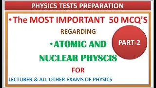 ATOMIC & NUCLEAR PHY THE MOST IMP 50 MCQs (PART-2)