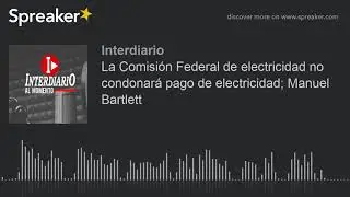 La Comisión Federal de electricidad no condonará pago de electricidad; Manuel Bartlett (hecho con Sp