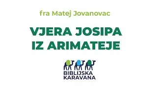 BIBLIJSKA KARAVANA #28: Vjera Josipa iz Arimateje koja posrami apostole | fra Matej Jovanovac