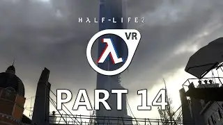 Half-Life 2: VR Playthrough - Part 14