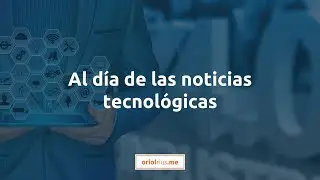 Al día de las noticias tecnológicas