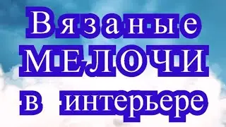 Вязаные мелочи в интерьере - подборка идей
