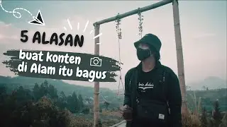 5 alasan buat konten di alam itu bagus