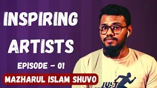 Inspiring Artists - Episode 01 with Mazharul Islam Shuvo!