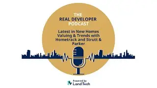The Real Developer Podcast: Latest in New Homes Valuing & Trends with Hometrack and Strutt & Parker