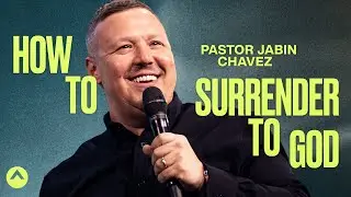 How To Surrender To God | Pastor Jabin Chavez | Elevation Church