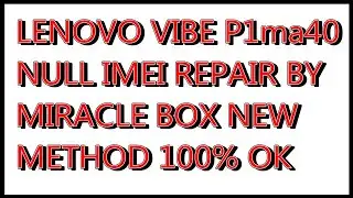 LENOVO VIBE P1ma40 NULL IMEI REPAIR BY MIRACLE BOX NEW METHOD 100% SUCCESS