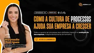 NobreCast  45 - Cultura de Processos (parte 02) - Welynadia Rodrigues