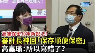 高端保密30年新說法！審計長神回「保存順便保密」　高嘉瑜：所以寫錯了？ 