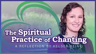 The Spiritual Practice of Chanting: A Reflection by Kelsey Beine