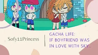 Gacha Life - If Boyfriend was is love with Sky