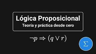Lógica Proposicional - Teoría y práctica desde cero