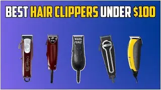 5 Best Hair Clippers Under $100 in 2022