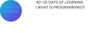 #2- 10 DAYS OF LEARNING (WHAT IS PROGRAMMING)???