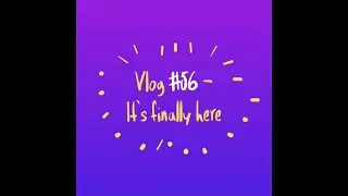 Vlog #56 - It’s Finally Here