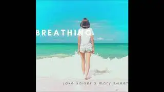 Jake Kaiser Breathing feat. Mary Sweet