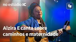 Alzira E | No Estúdio IC