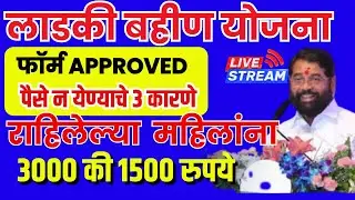 लाडकी बहीण योजना |फॉर्म APPROVED | पैसे न येण्याचे 3 कारणे | राहिलेल्या महिलांना 3000 की 1500रु live