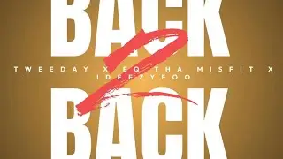Tweeday X EQ Tha Mistfit X IDeezyFoo - Back 2 Back (IG: Tweedayxs4)