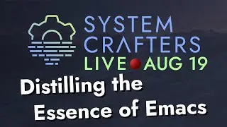 Distilling the Essence of Emacs - System Crafters Live!