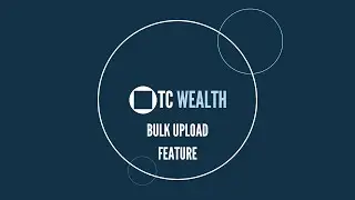 FinClear | TCWealth - Bulk Upload Feature