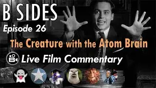 B SIDES Ep. 26 - Creature w/ the Atom Brain, Fallout is Probably Fine - LIVE Riffs and Commentary!