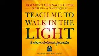 Teach Me to Walk in the Light: Children's Favorites - The Tabernacle Choir (Full Album)
