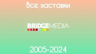 Все заставки Bridge Media(2005-2024)