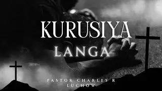 Kurusiya Langa –  Worship Song | Pastor Charles R. Luchow