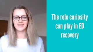 The role curiosity can play in eating disorder recovery