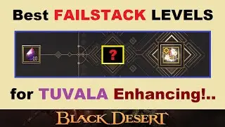 Best *FAILSTACK LEVELS* for ~TUVALA ENHANCING~ in the Summer Season (Black Desert Online Guide)