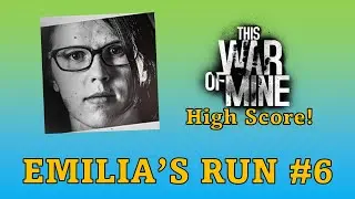 Emilia Solo High Score Challenge #6 - This War of Mine!
