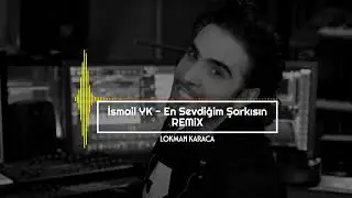 İsmail YK - En Sevdiğim Şarkısın Remix ( Lokman Karaca )