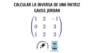 Como calcular la inversa de una matriz: Gauss Jordan