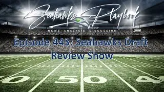 Seahawks Playbook Podcast Episode 343: Seahawks Draft Review Show