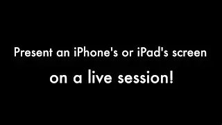 Present an iPhone's or iPad's screen on a live session!