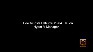 How to install Ubuntu 20.04 LTS on Hyper-V manager