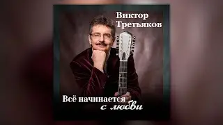 Виктор Третьяков - Всё начинается с любви | Сборник перен Виктора Третьякова