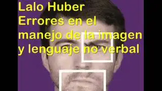 Lalo Huber - Errores de manejo de imagen y lenguaje no verbal