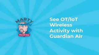 See OT/IoT Wireless Activity with Guardian Air | Marty the OT Guy