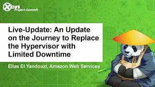 Live-Update: An Update on the Journey to Replace the Hypervisor with Limited Do... Elias El Yandouzi