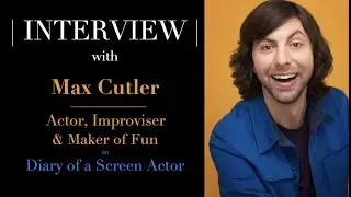 INTERVIEW: Max Cutler - Actor, Improviser & Maker of Fun!