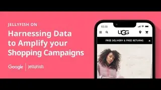 Jellyfish ON: Harnessing Data To Amplify your Shopping campaigns