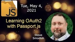 FloridaJS - Learning OAuth2 with Passport.js - by Steve Smodish